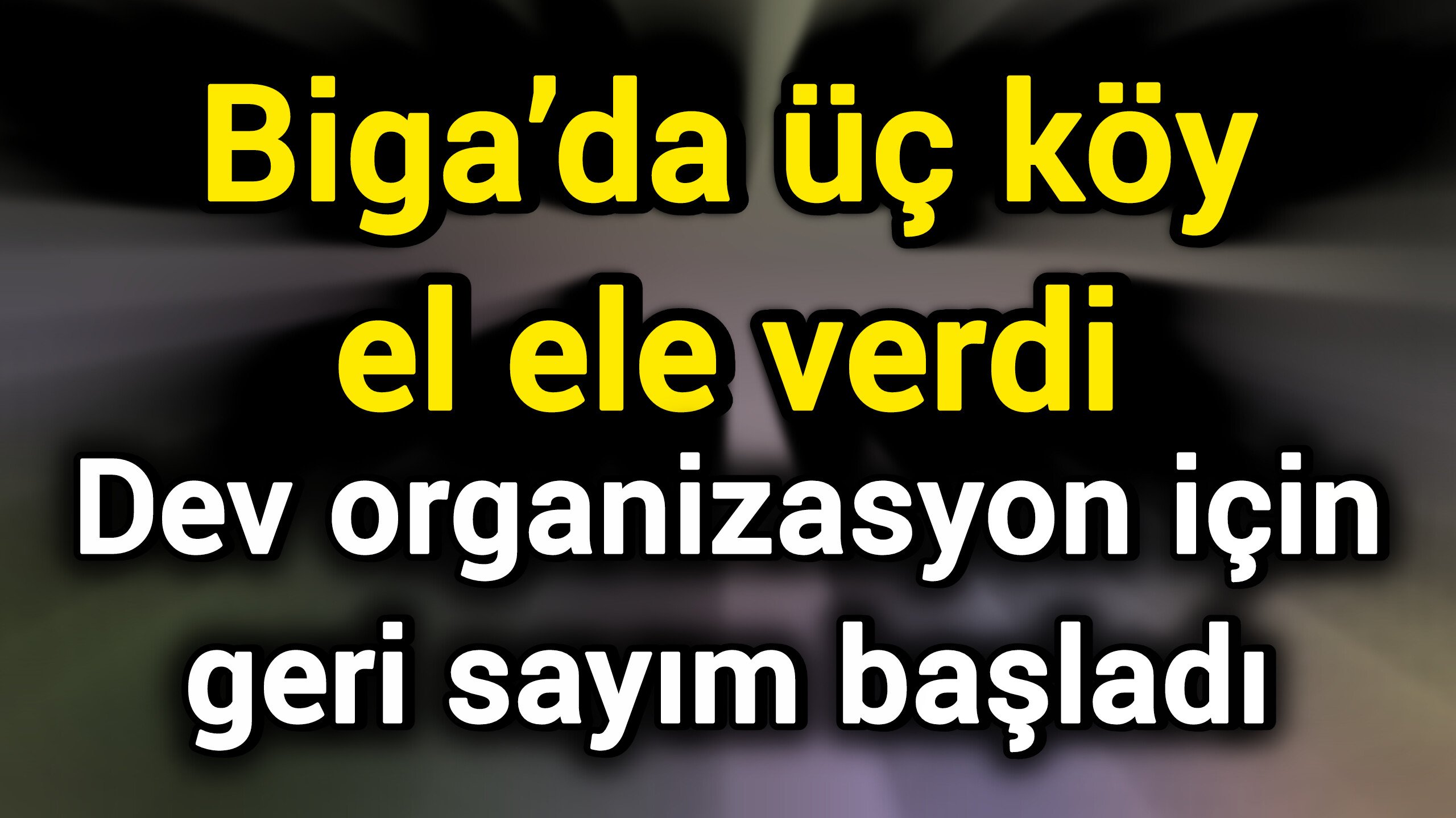 Biga’da üç köy el ele verdi: Dev organizasyon için geri sayım başladı