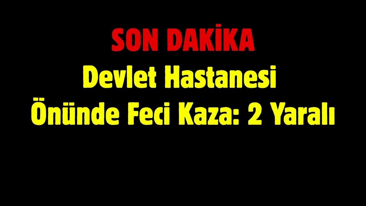 Devlet Hastanesi Önünde Feci Kaza: 2 Yaralı