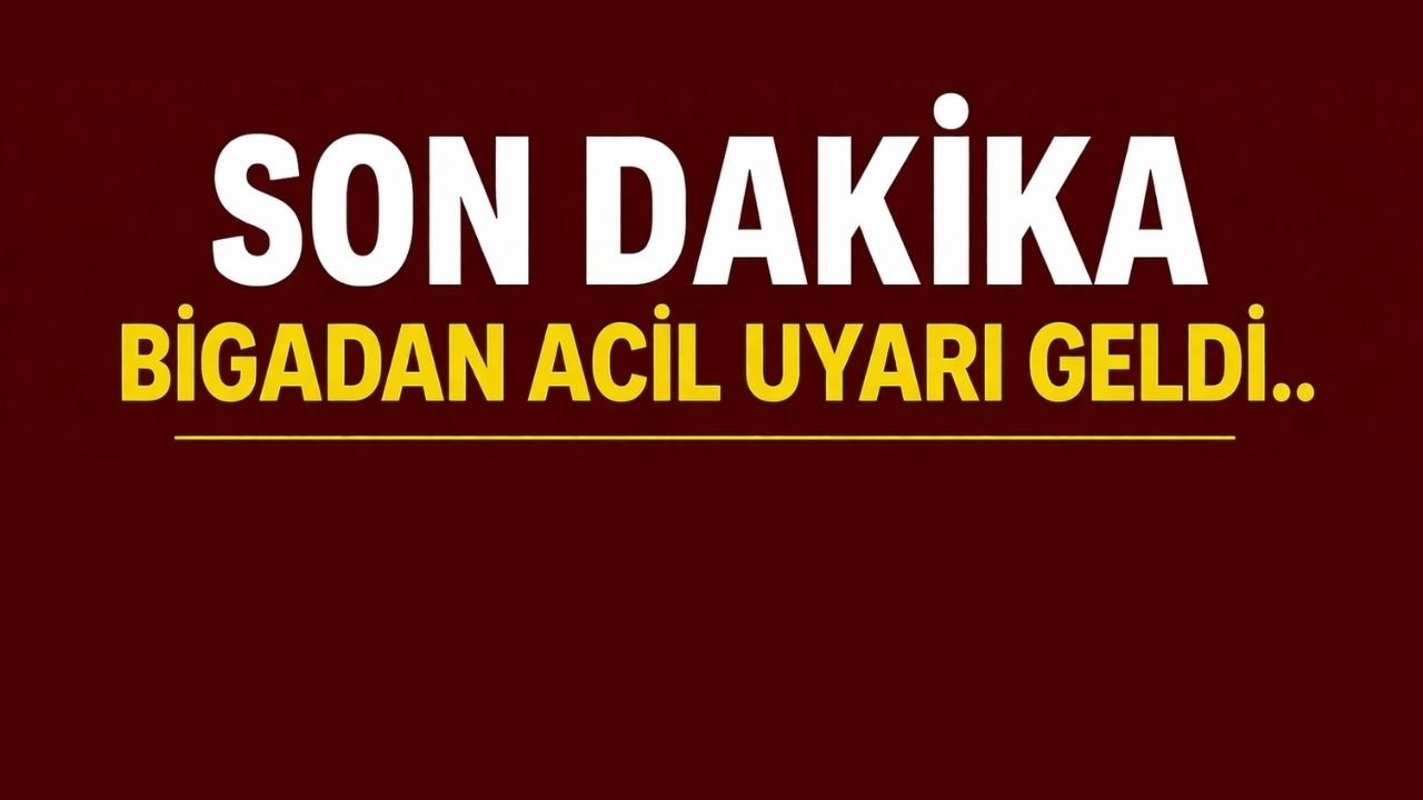 SON DAKİKA: Biga’da Acil Uyarı!