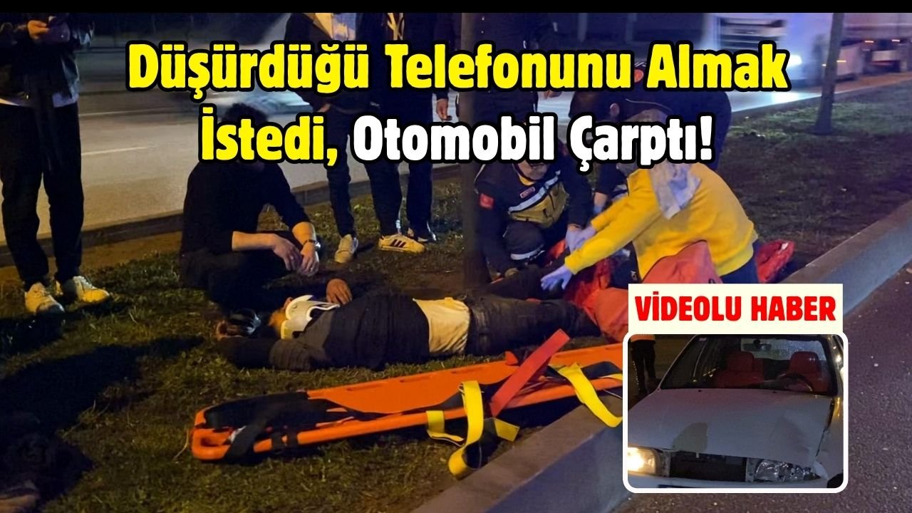 Düşürdüğü Telefonunu Almak İstedi, Otomobil Çarptı!