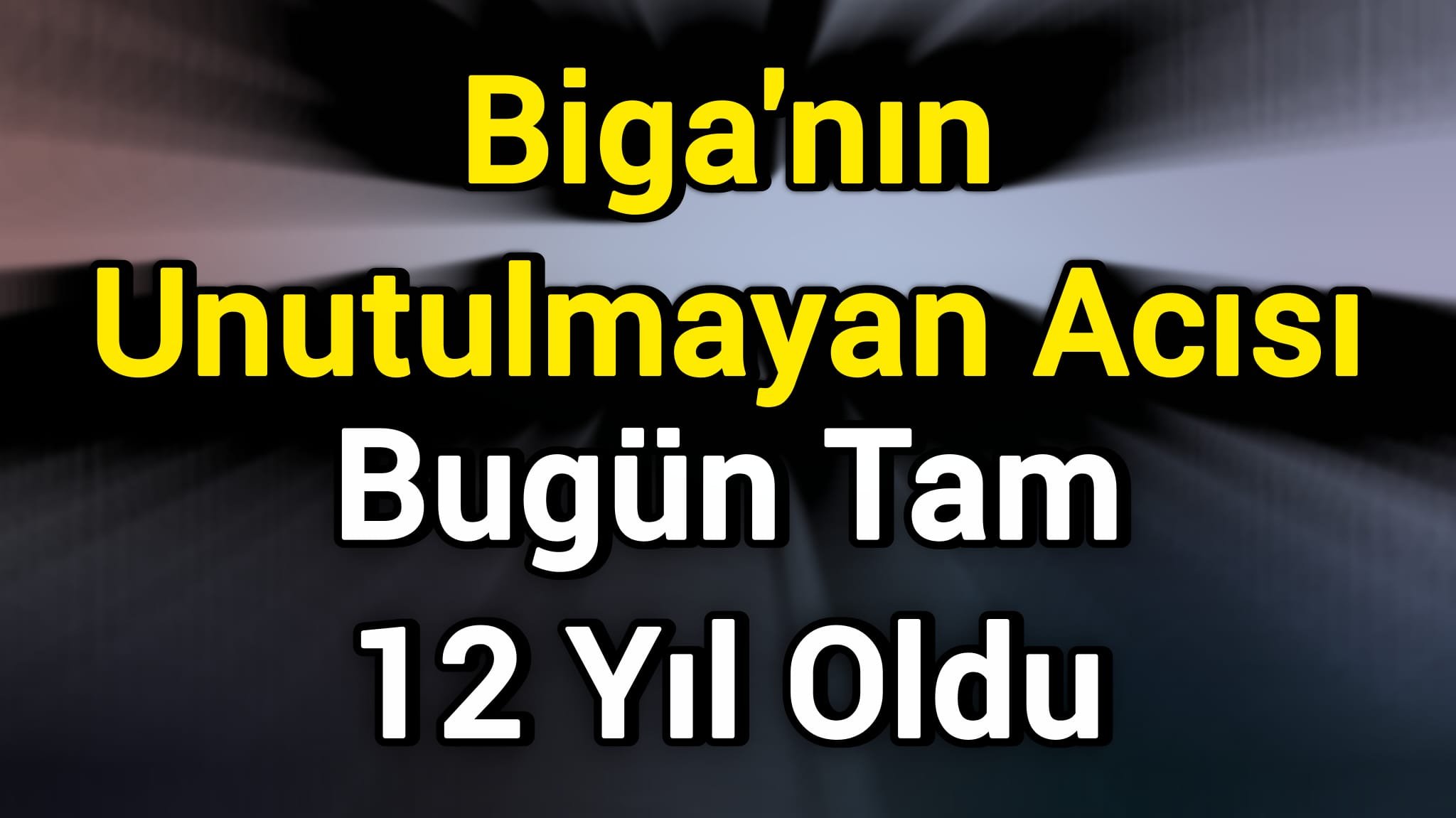 Biga’nın Unutulmayan Acısı: Bugün tam 12 yıl oldu