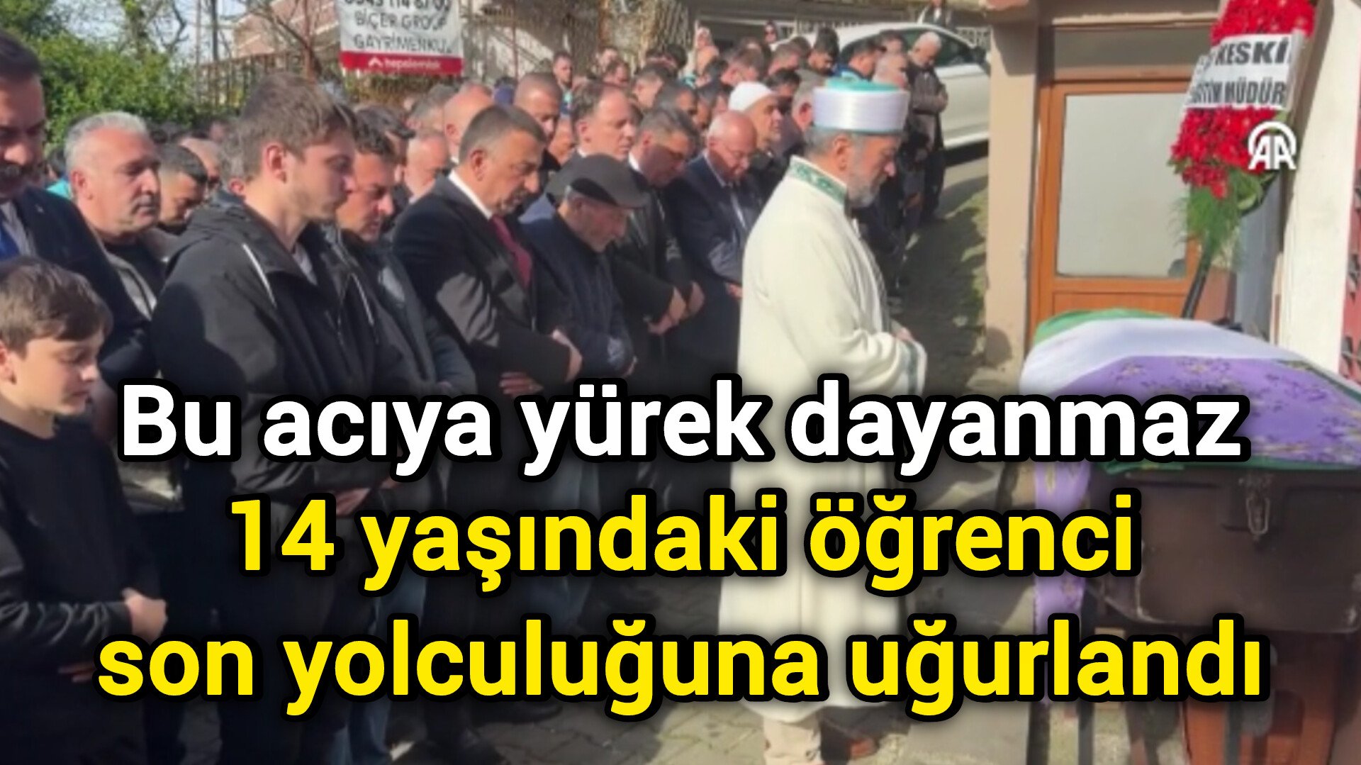 Bu acıya yürek dayanmaz: 14 yaşındaki öğrenci son yolculuğuna uğurlandı