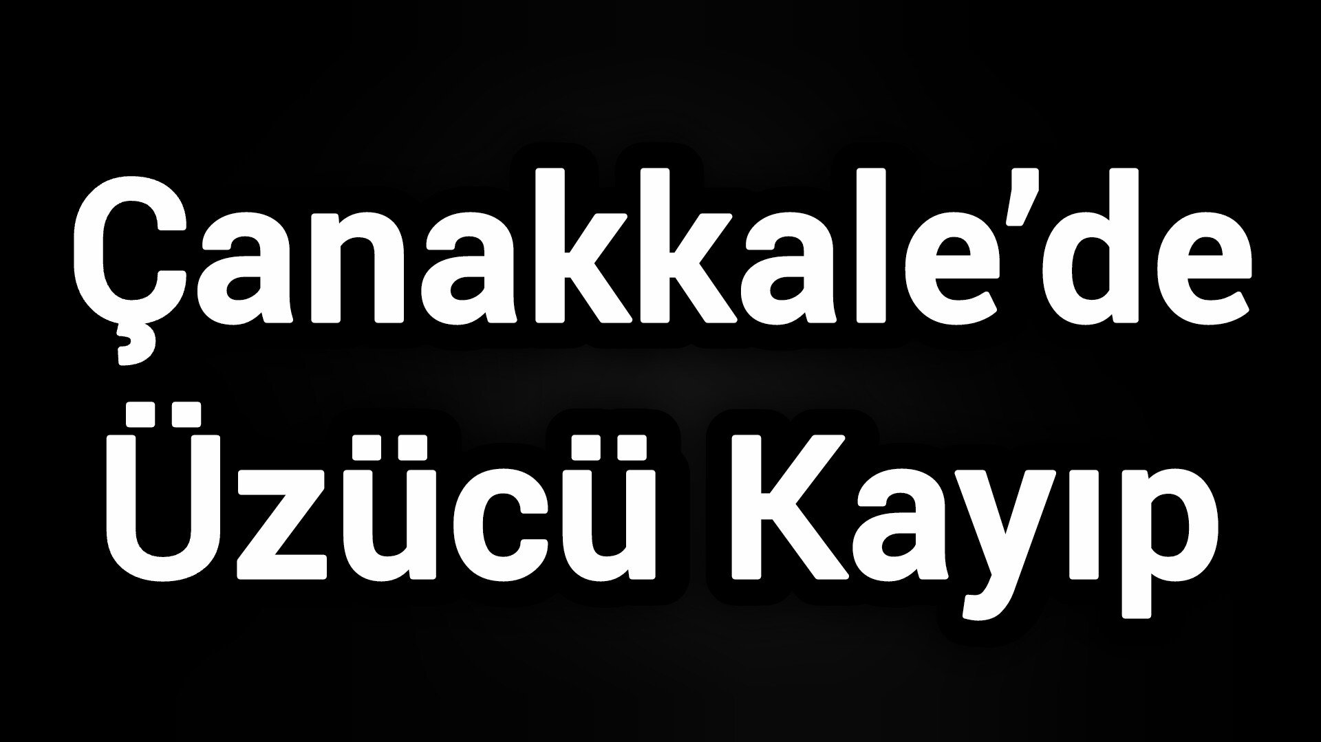 Çanakkale’de Üzücü Kayıp