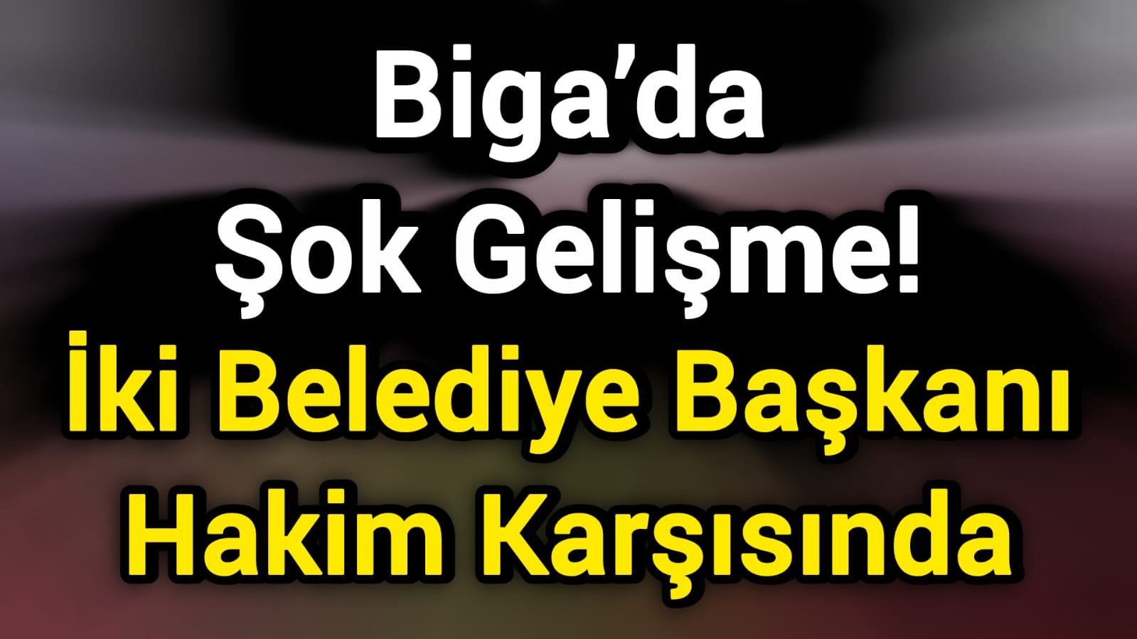 Biga’da Şok Gelişme! İki Belediye Başkanı Hakim Karşısında