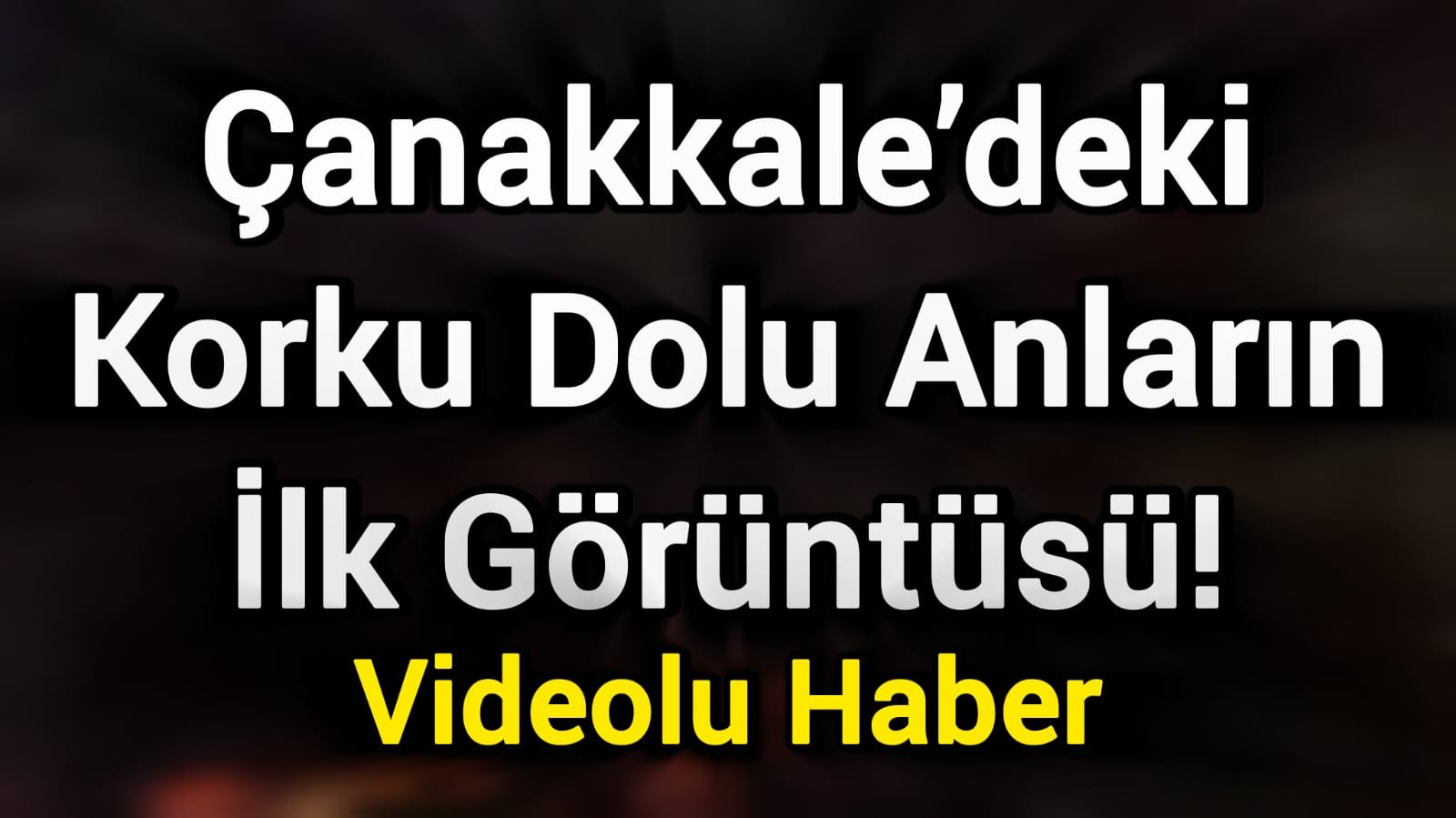 Çanakkale’deki korku dolu anların ilk görüntüsü!