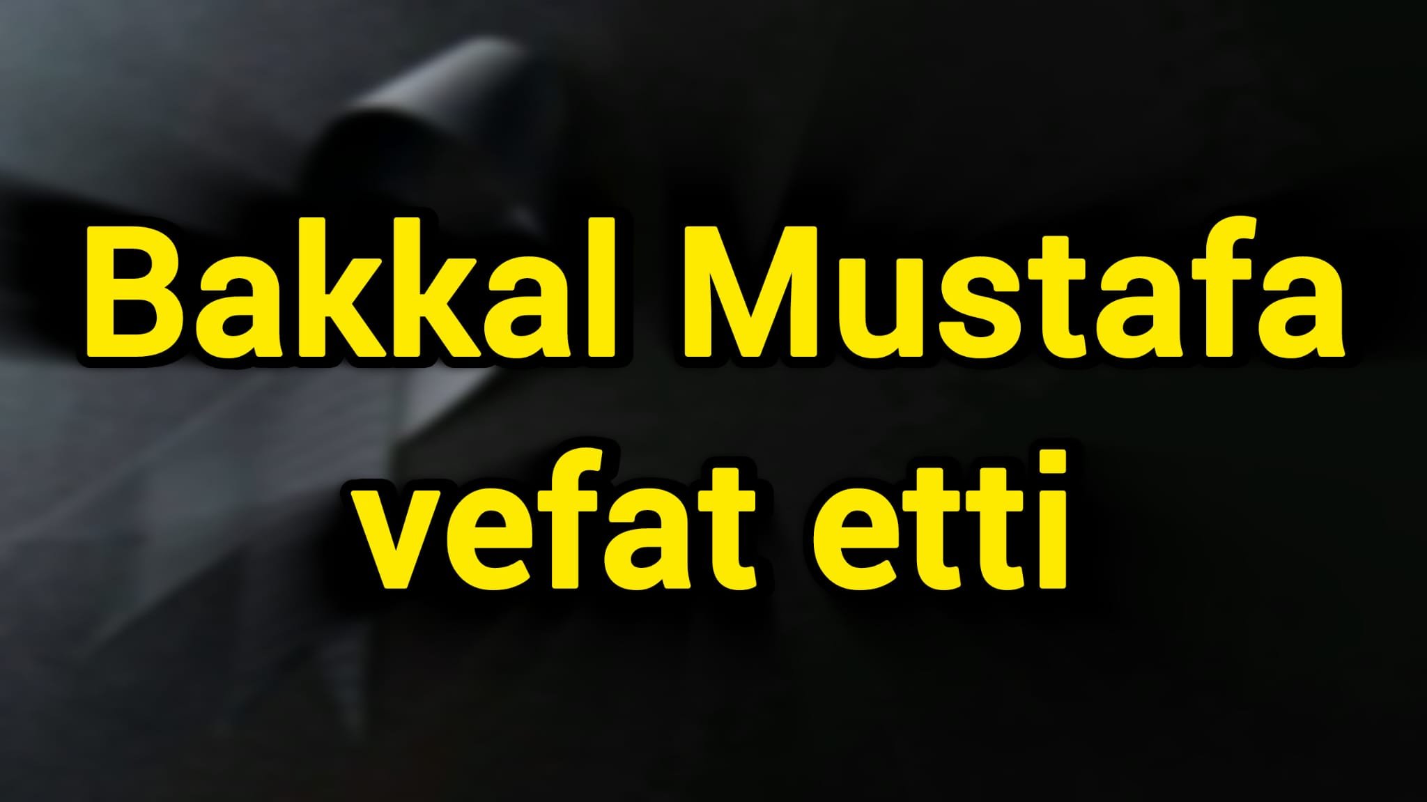 Bakkal Mustafa vefat etti