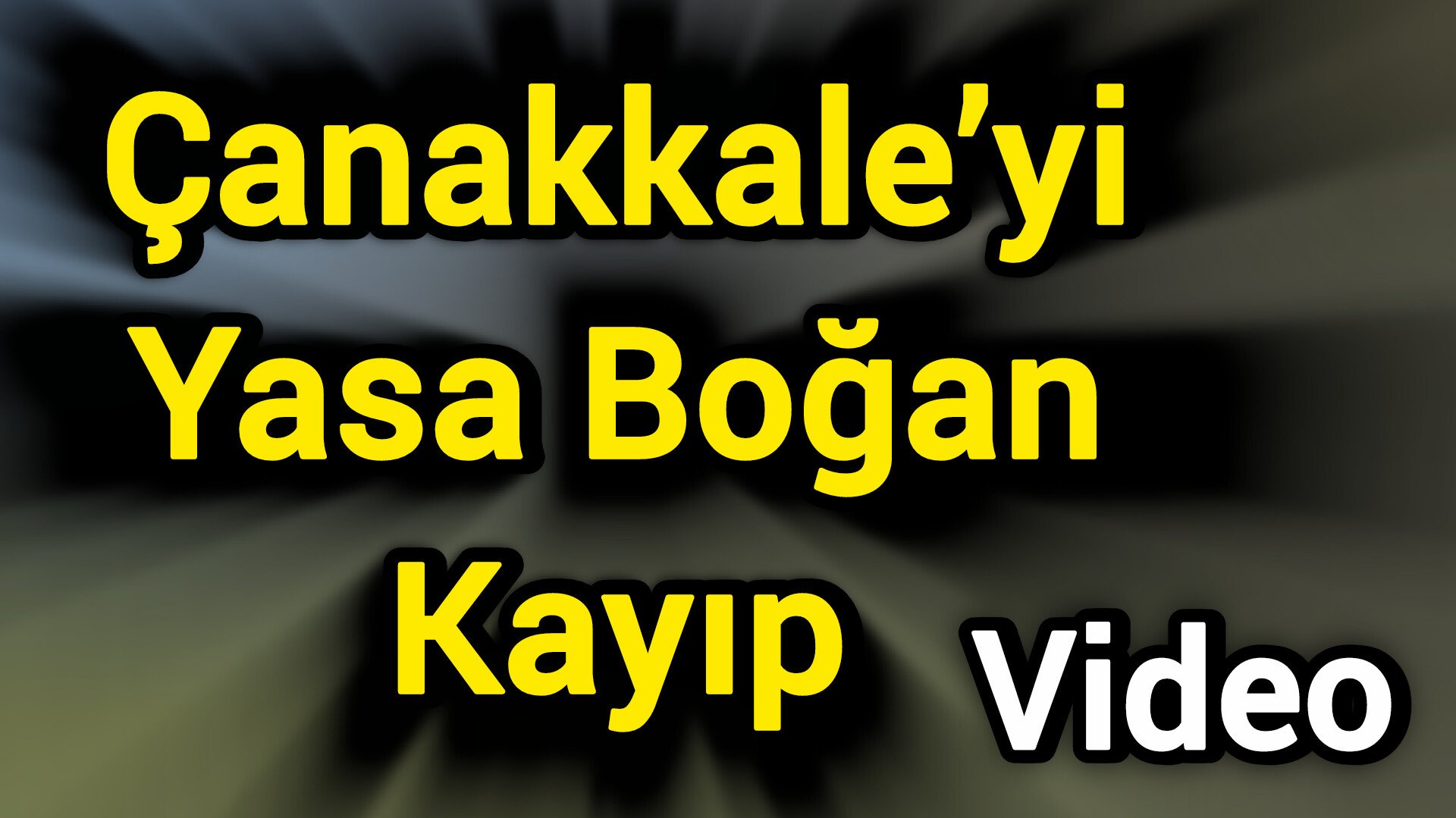 Çanakkale’yi Yasa Boğan Kayıp