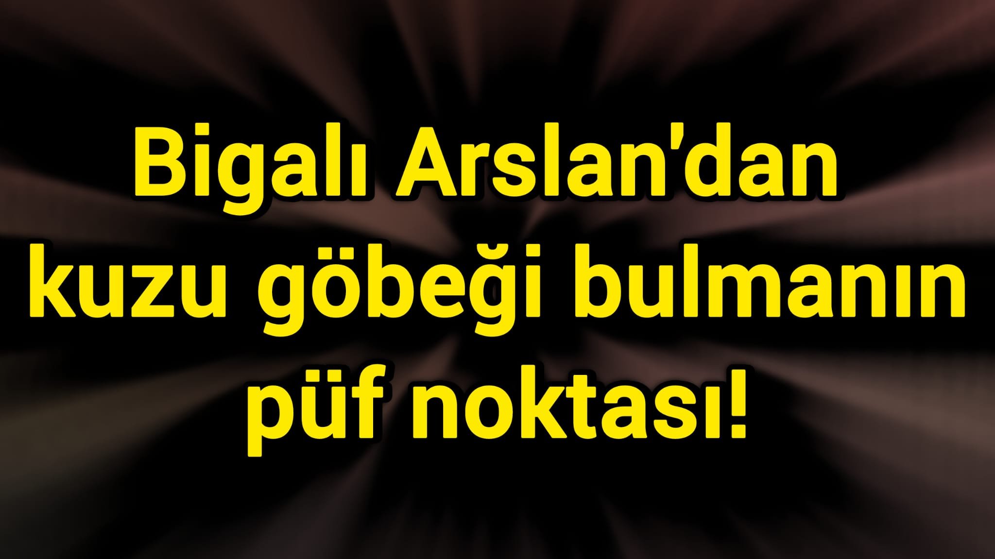Bigalı Arslan'dan kuzu göbeği bulmanın püf noktası!