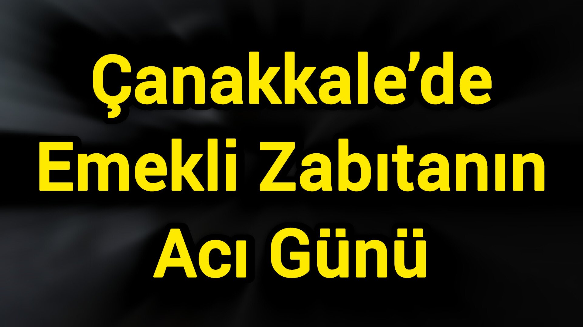 Çanakkale’de Emekli Zabıtanın Acı Günü