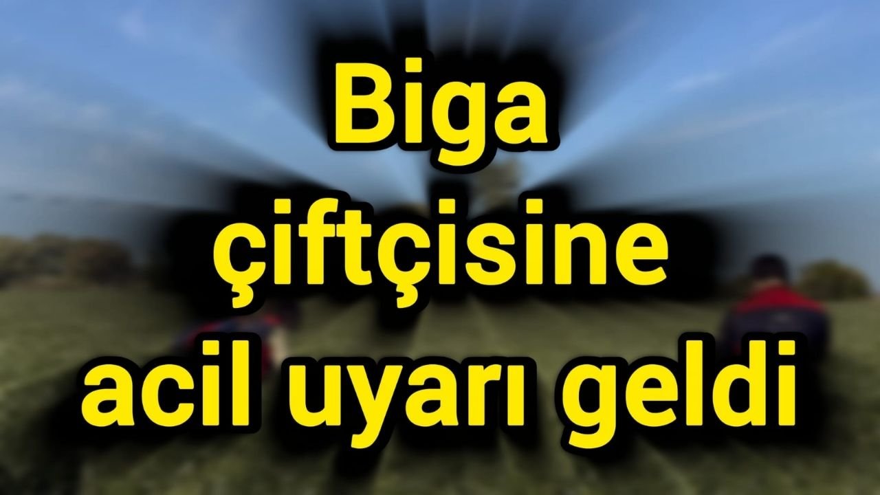 Biga çiftçisine acil uyarı geldi