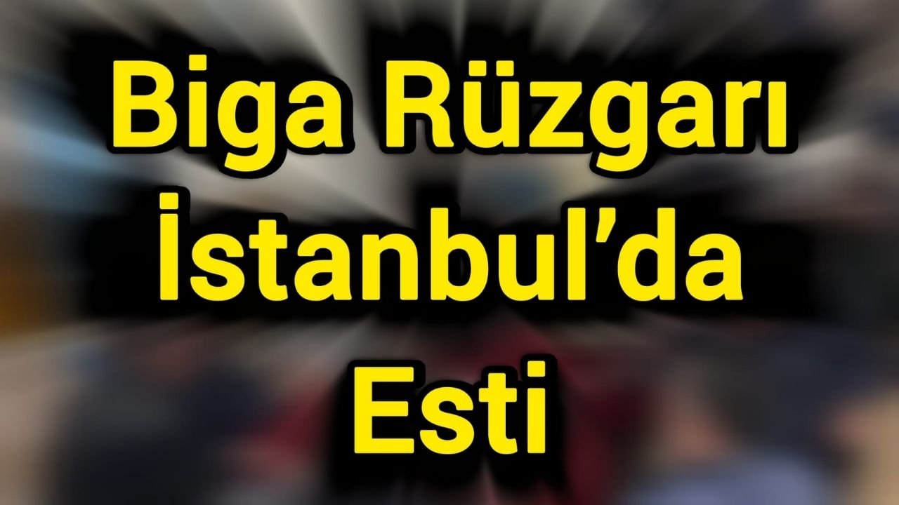 Biga Rüzgarı İstanbul’da Esti