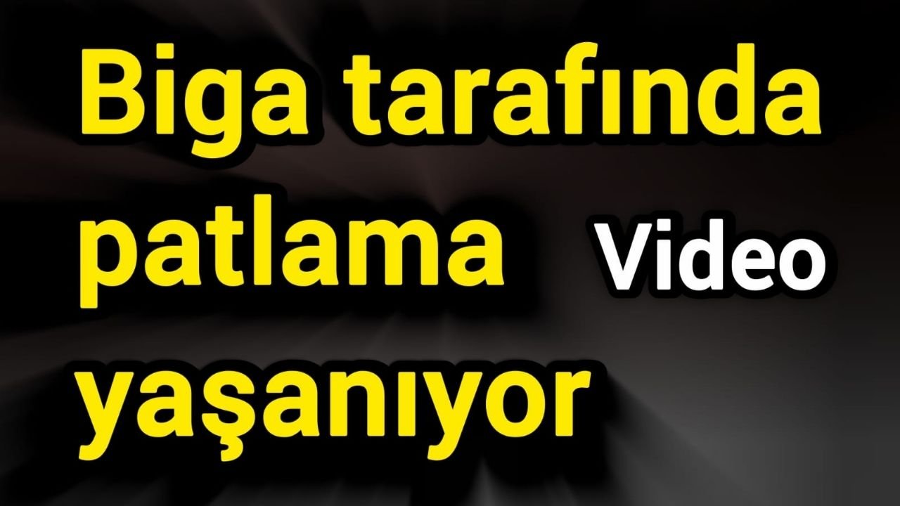 Biga tarafında patlama yaşanıyor