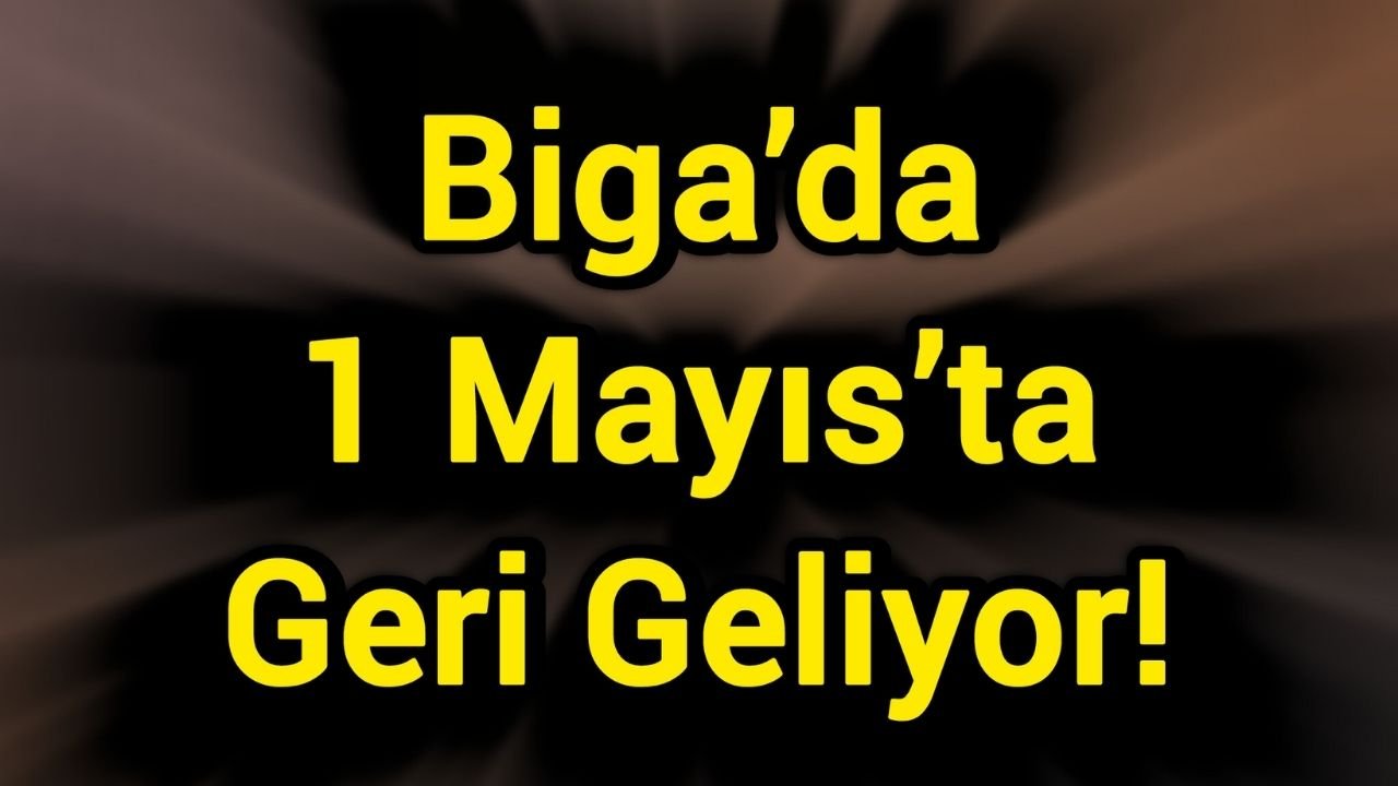 Biga’da 1 Mayıs’ta Geri Geliyor!