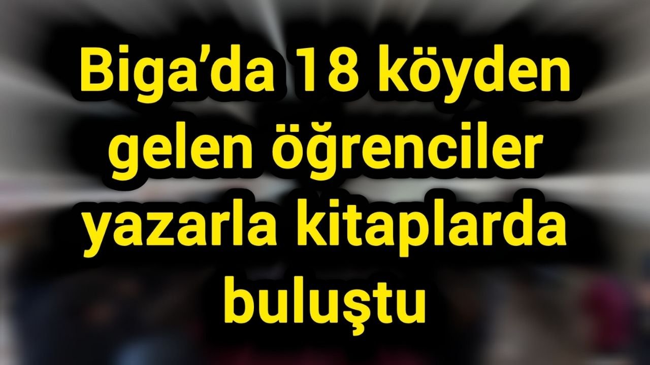 Biga’da 18 köyden gelen öğrenciler yazarla kitaplarda buluştu