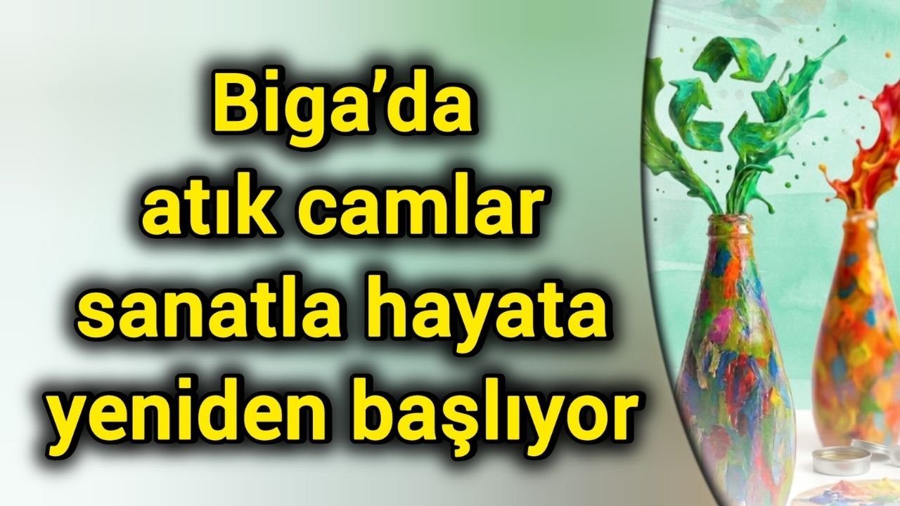 Biga’da atık camlar sanatla hayata yeniden başlıyor