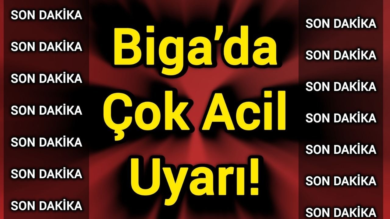 Biga’da Çok Acil Uyarı!