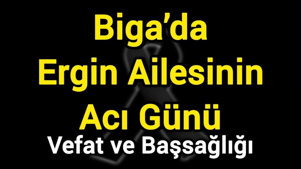 Biga’da Ergin Ailesinin Acı Günü