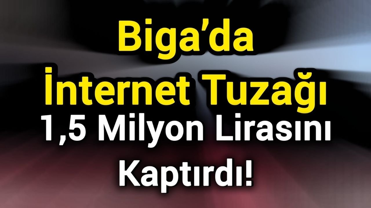 Biga’da İnternet Tuzağı: 1,5 Milyon Lirasını Kaptırdı!