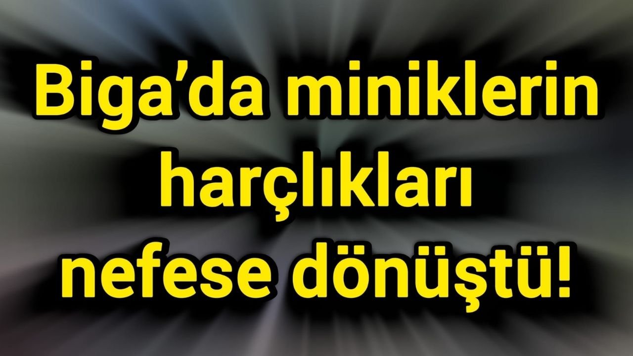 Biga’da miniklerin harçlıkları nefese dönüştü!