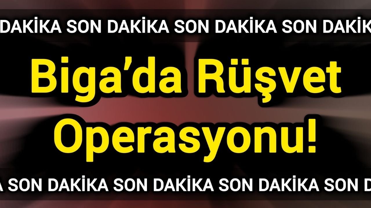 Biga’da rüşvet operasyonu!