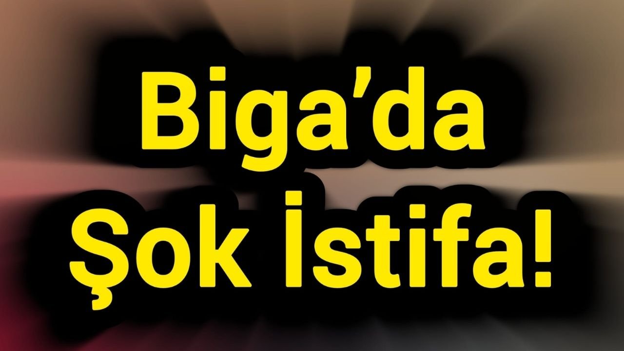 Son Dakika: Biga’da Şok İstifa!