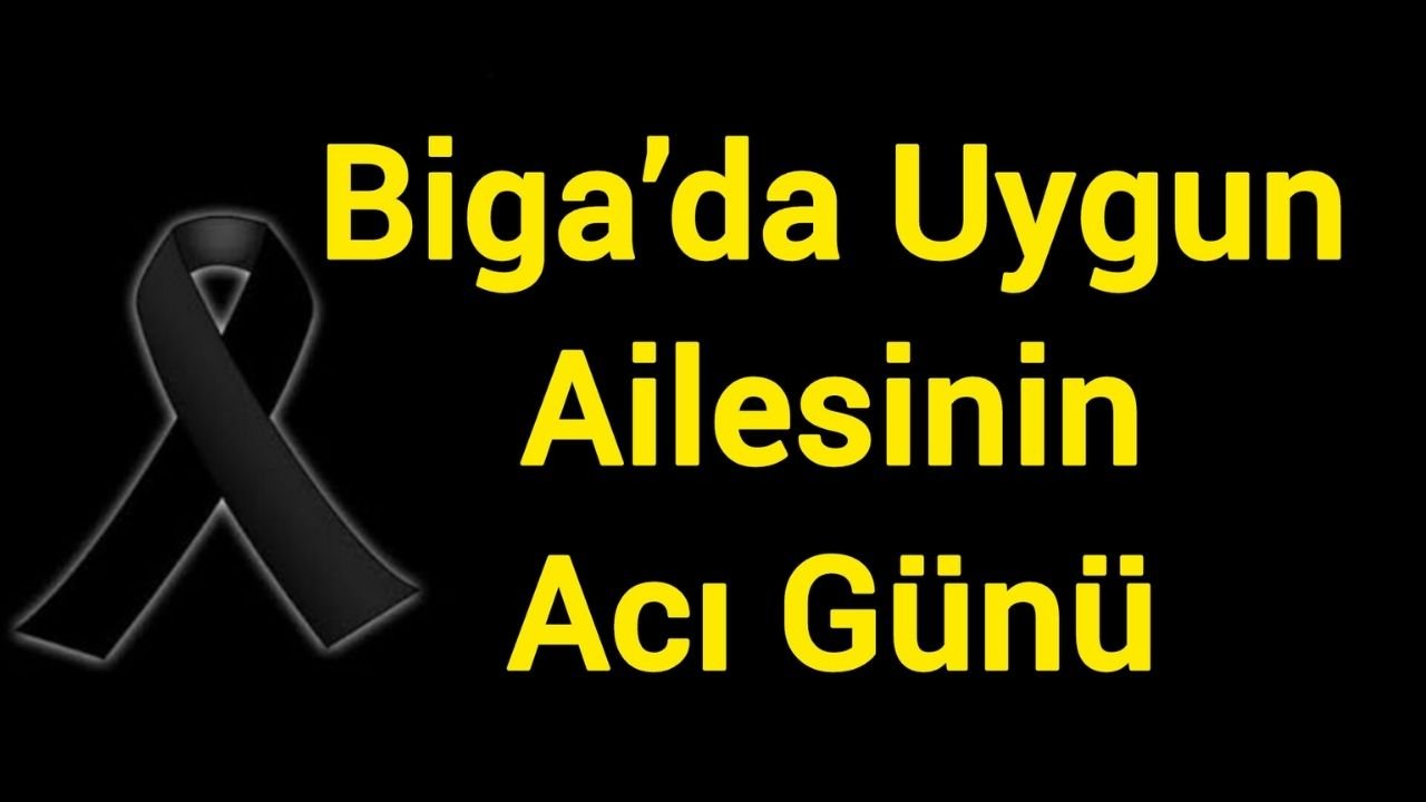 Biga’da Uygun Ailesinin Acı Günü