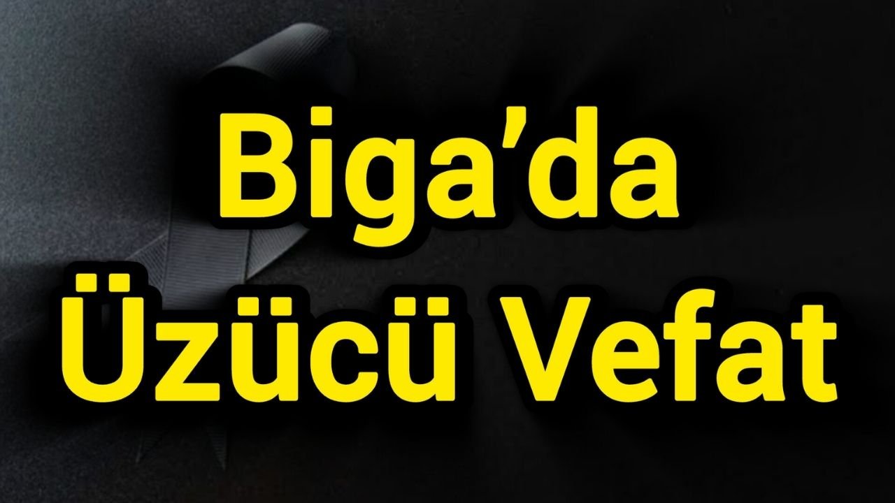 Biga’da Üzücü Vefat
