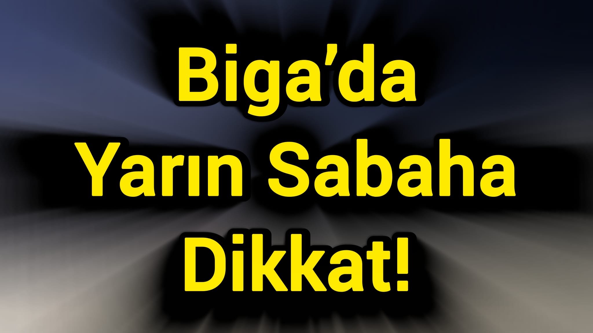 Biga’da Yarın Sabaha Dikkat!