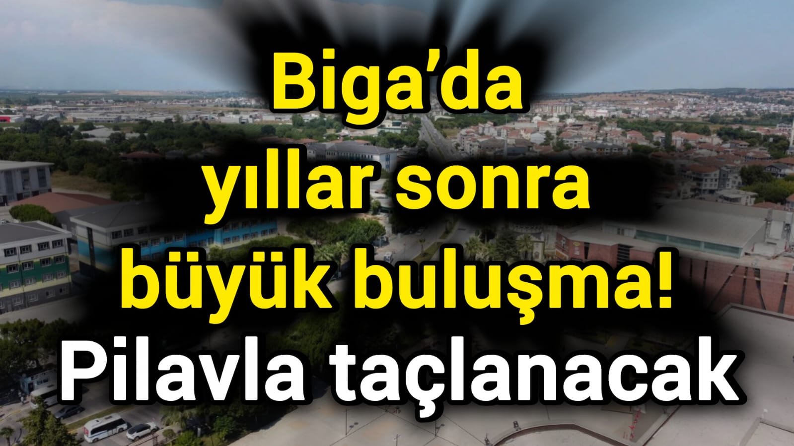 Biga’da yıllar sonra büyük buluşma! Pilavla taçlanacak