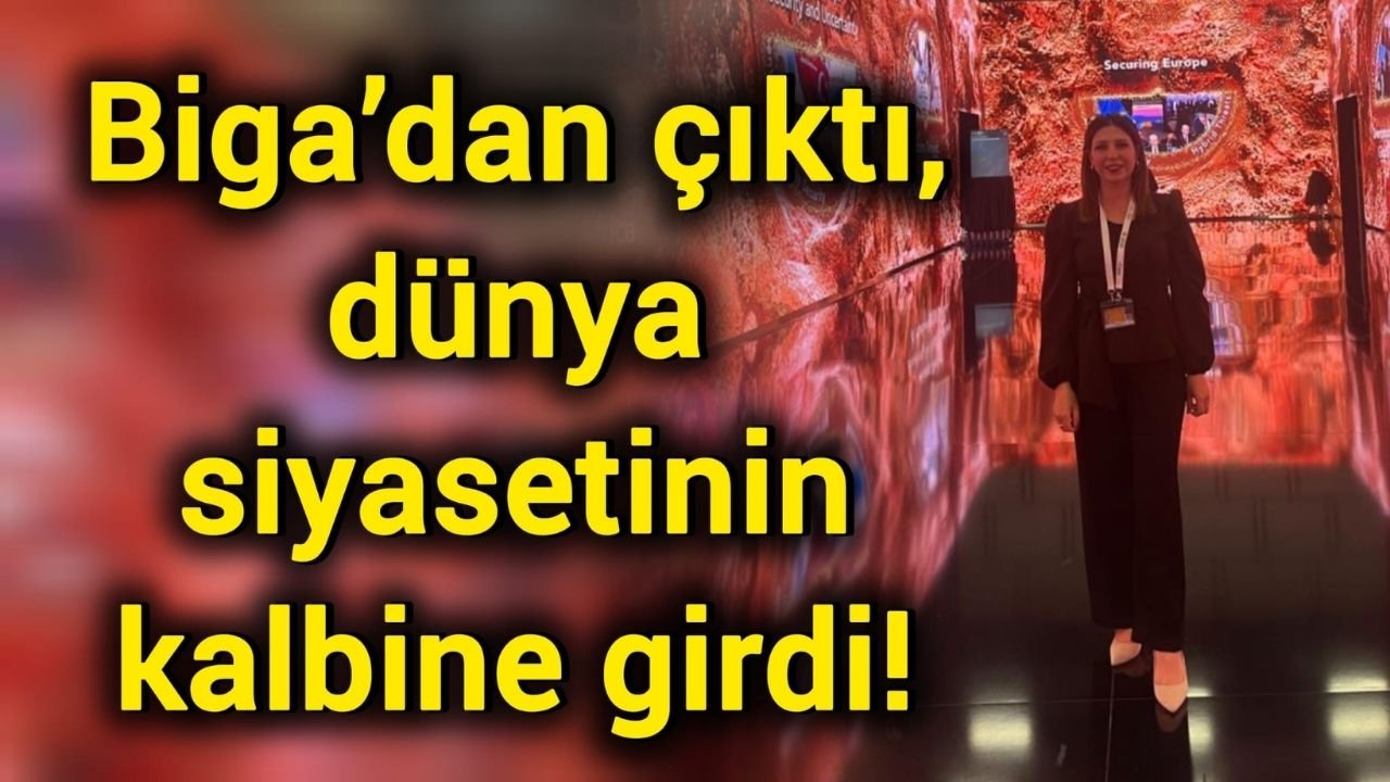 Biga’dan çıktı, dünya siyasetinin kalbine girdi!