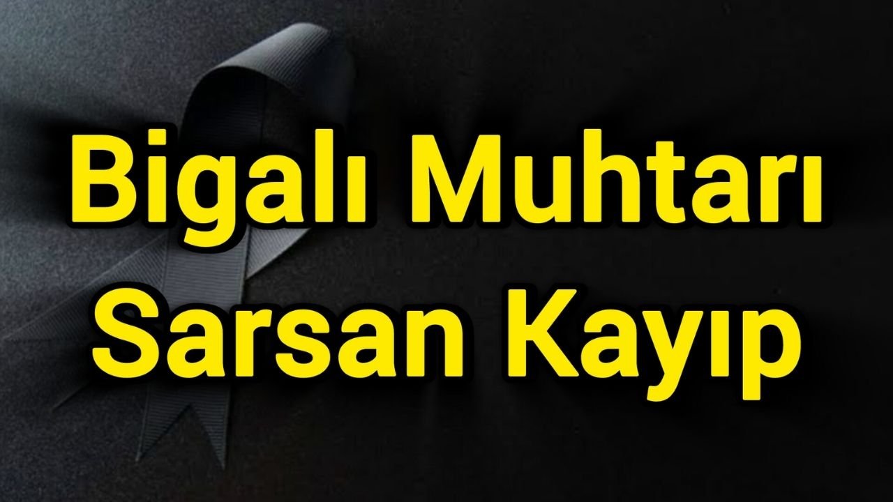 Bigalı Muhtarı Sarsan Kayıp