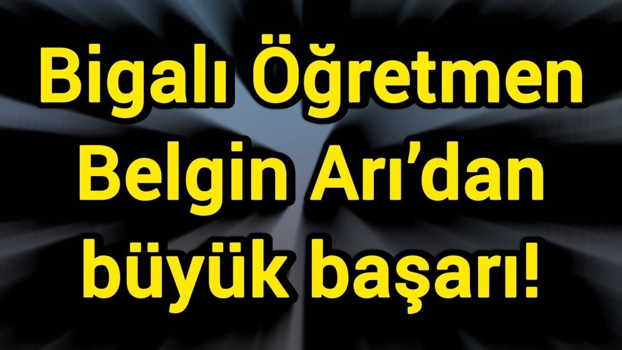 Bigalı Öğretmen Belgin Arı’dan büyük başarı!