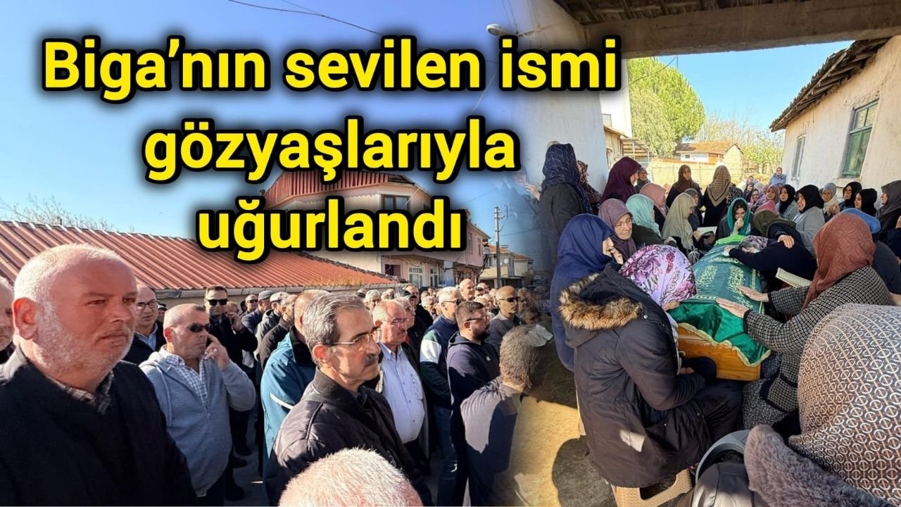 Biga’nın sevilen ismi gözyaşlarıyla uğurlandı