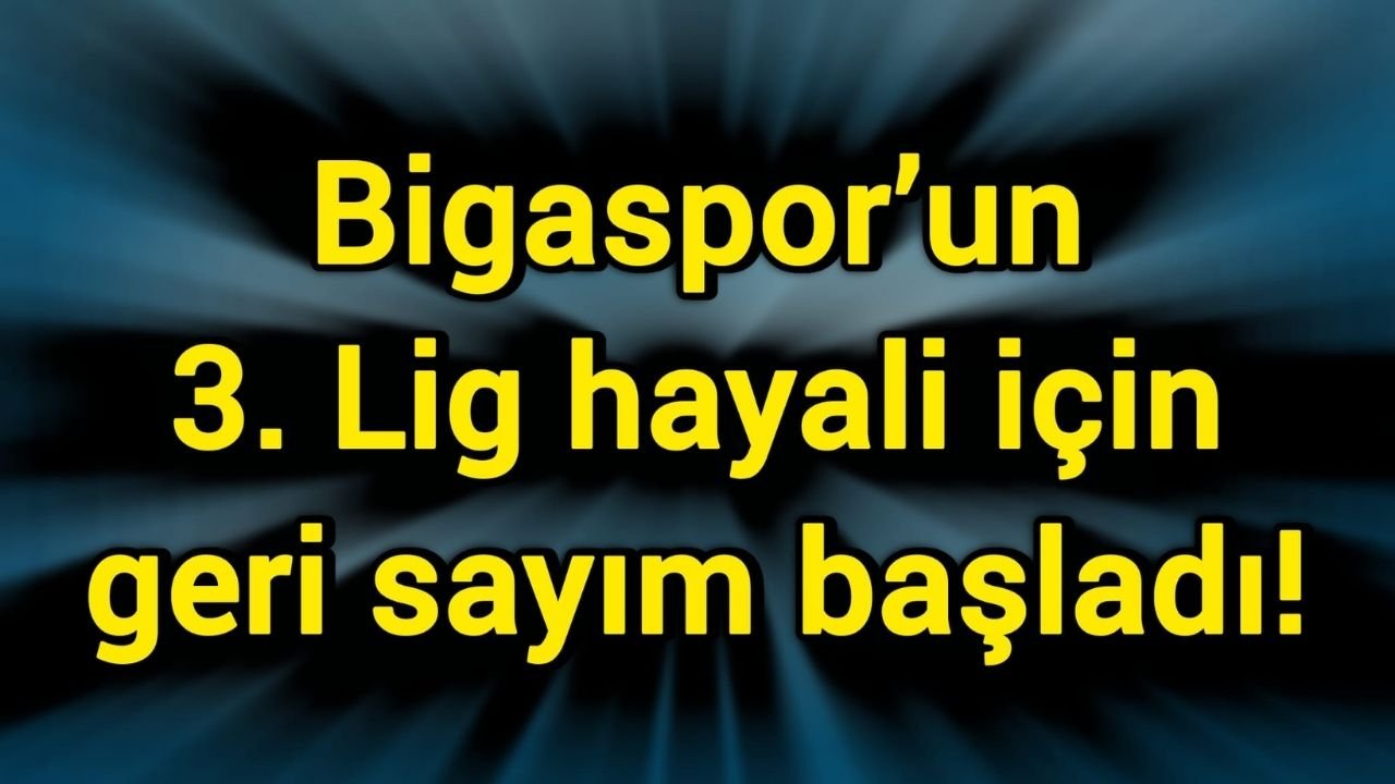 Bigaspor’un 3. Lig hayali için geri sayım başladı!