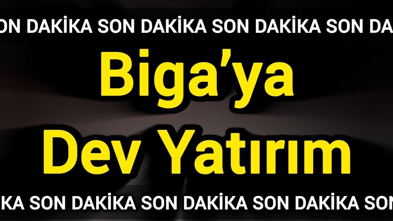 Biga’ya Dev Yatırım