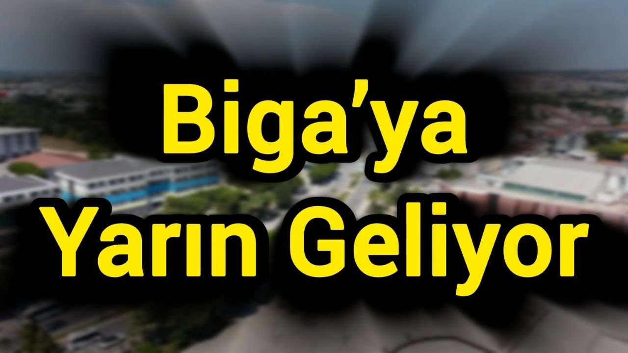Biga’ya Yarın Geliyor