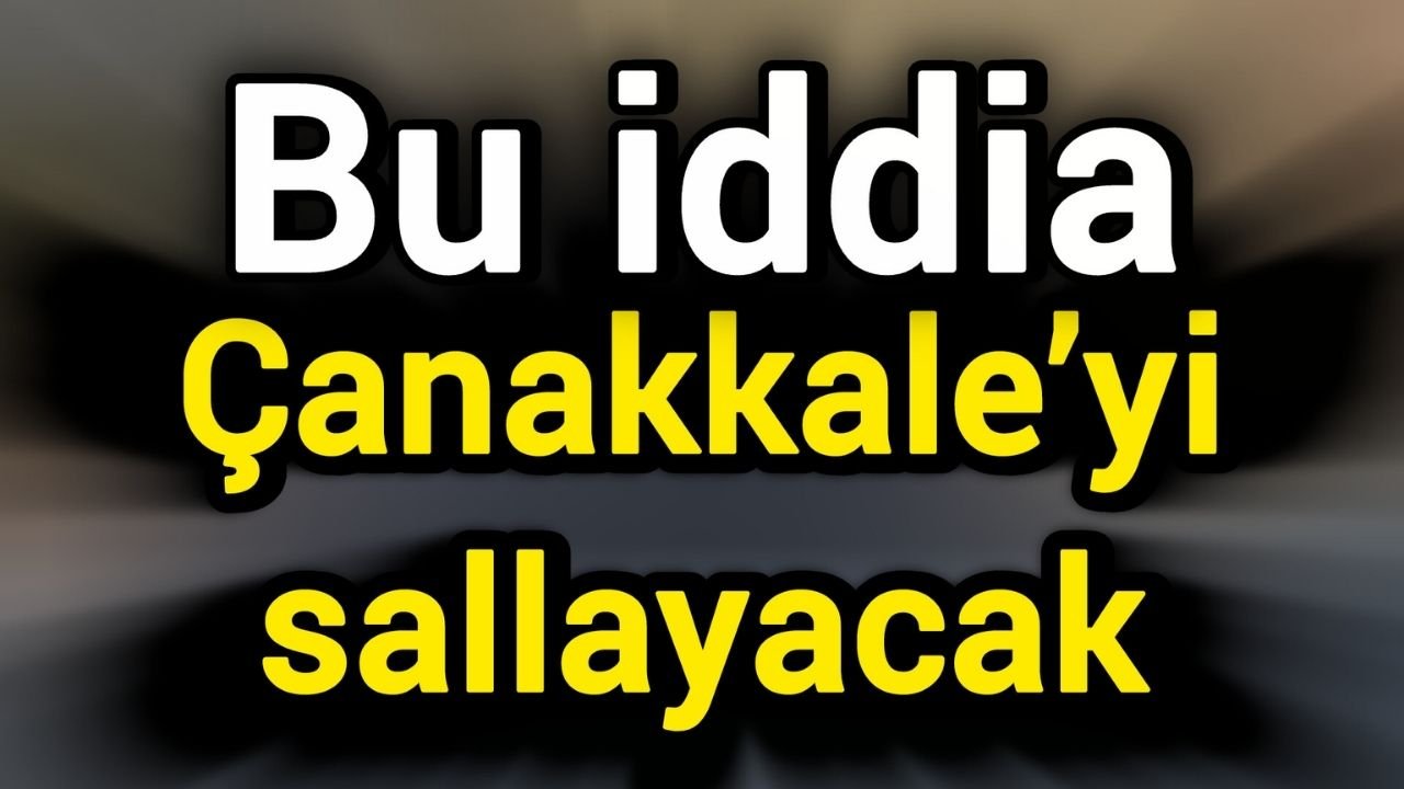 Bu iddia Çanakkale’yi sallayacak