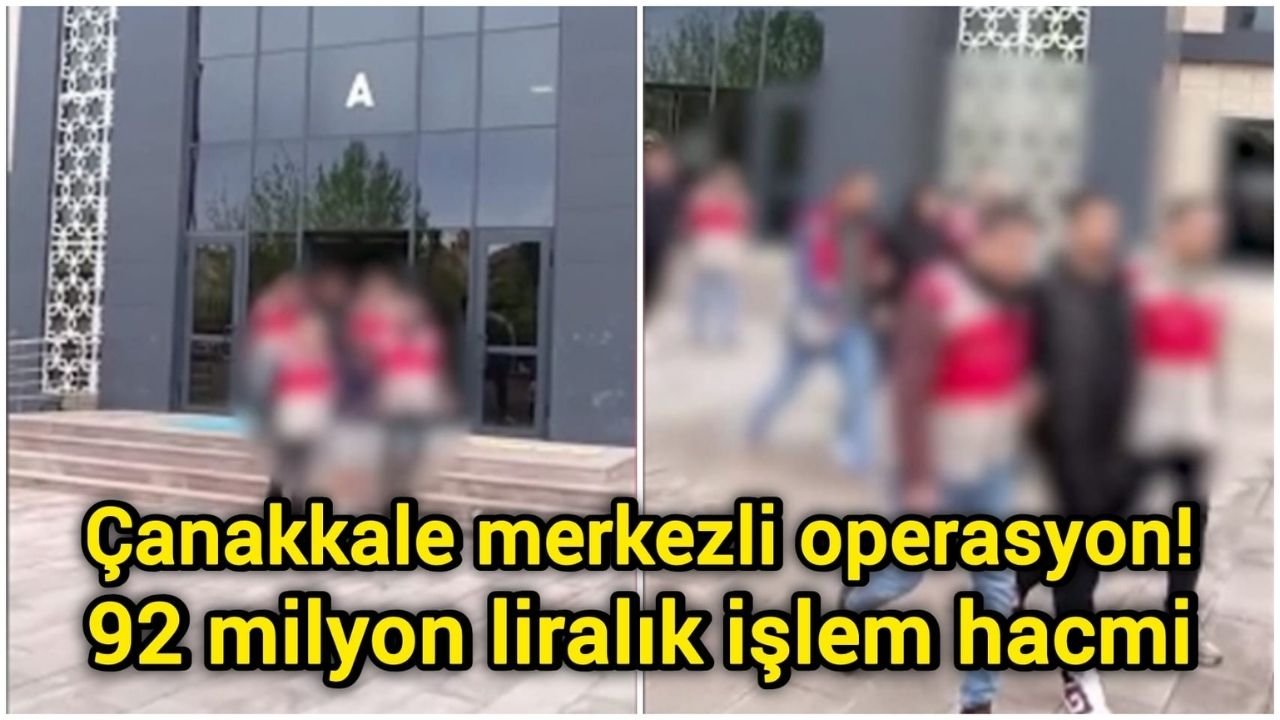 Çanakkale merkezli operasyon! 92 milyon liralık işlem hacmi