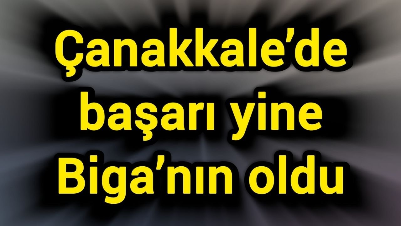 Çanakkale’de başarı yine Biga’nın oldu