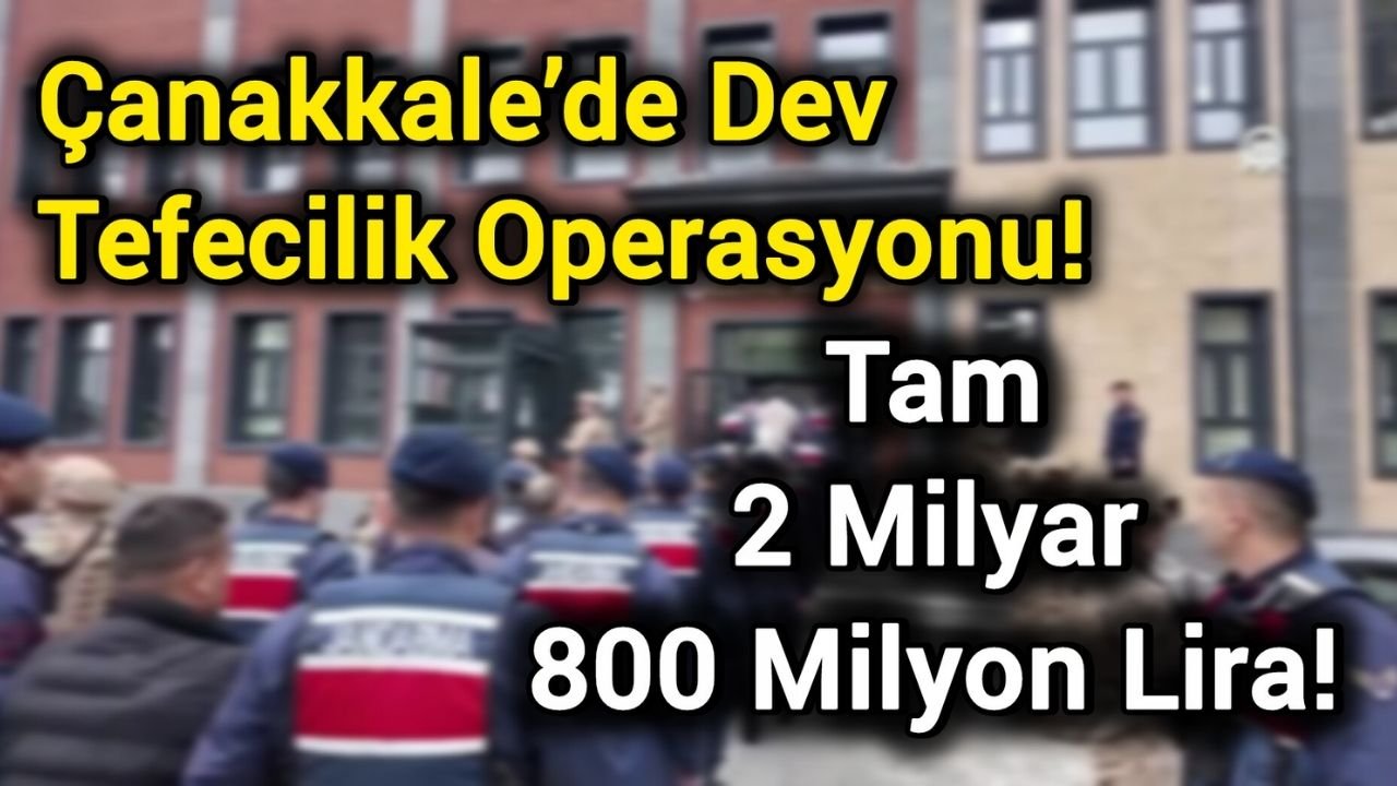 Çanakkale’de Dev Tefecilik Operasyonu! Tam 2 Milyar 800 Milyon Lira!