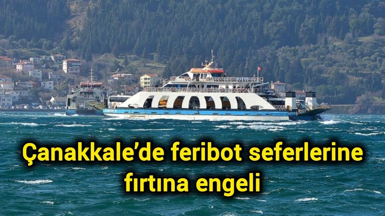 Çanakkale’de feribot seferlerine fırtına engeli