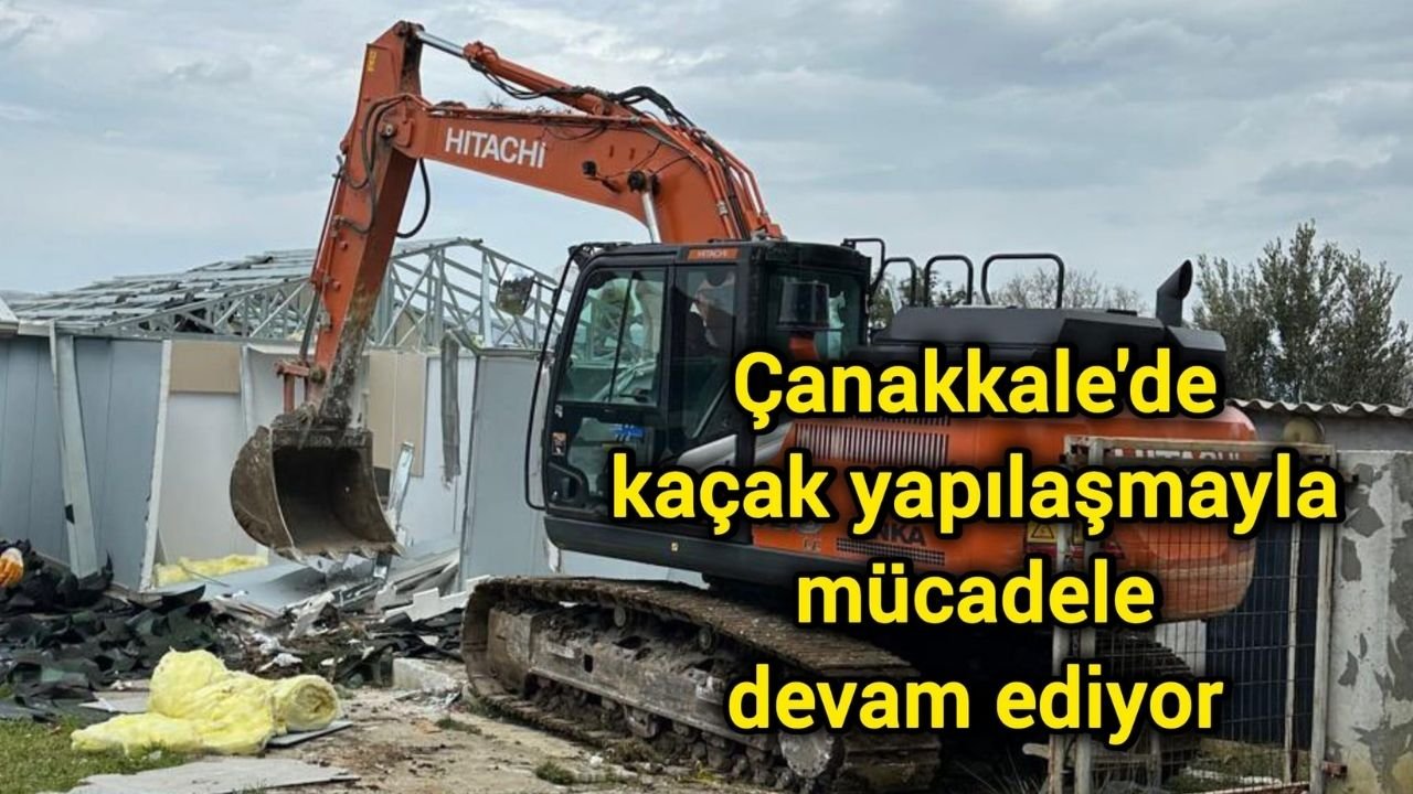 Çanakkale'de kaçak yapılaşmayla mücadele devam ediyor