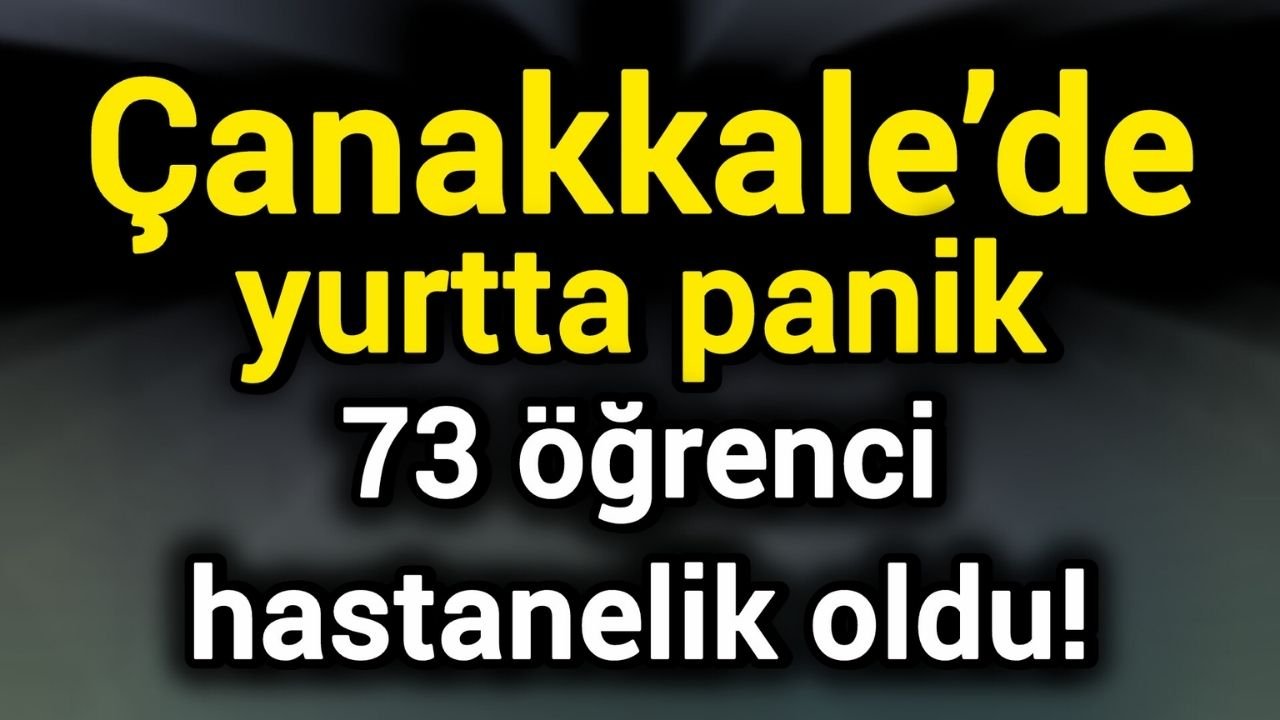Çanakkale’de yurtta panik: 73 öğrenci hastanelik oldu!