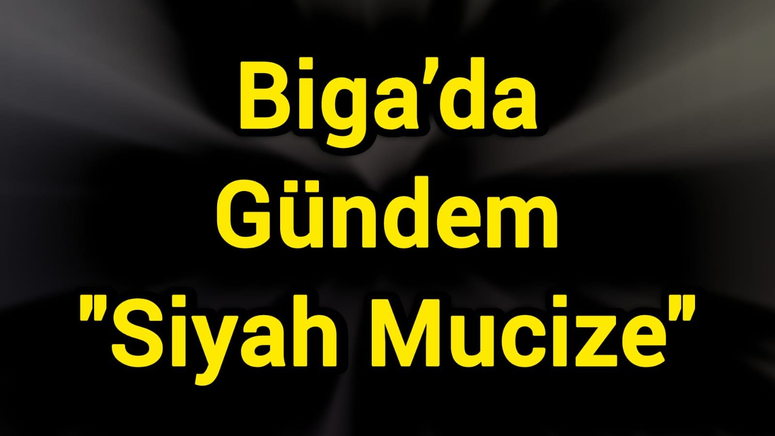 Biga’da Gündem "Siyah Mucize"