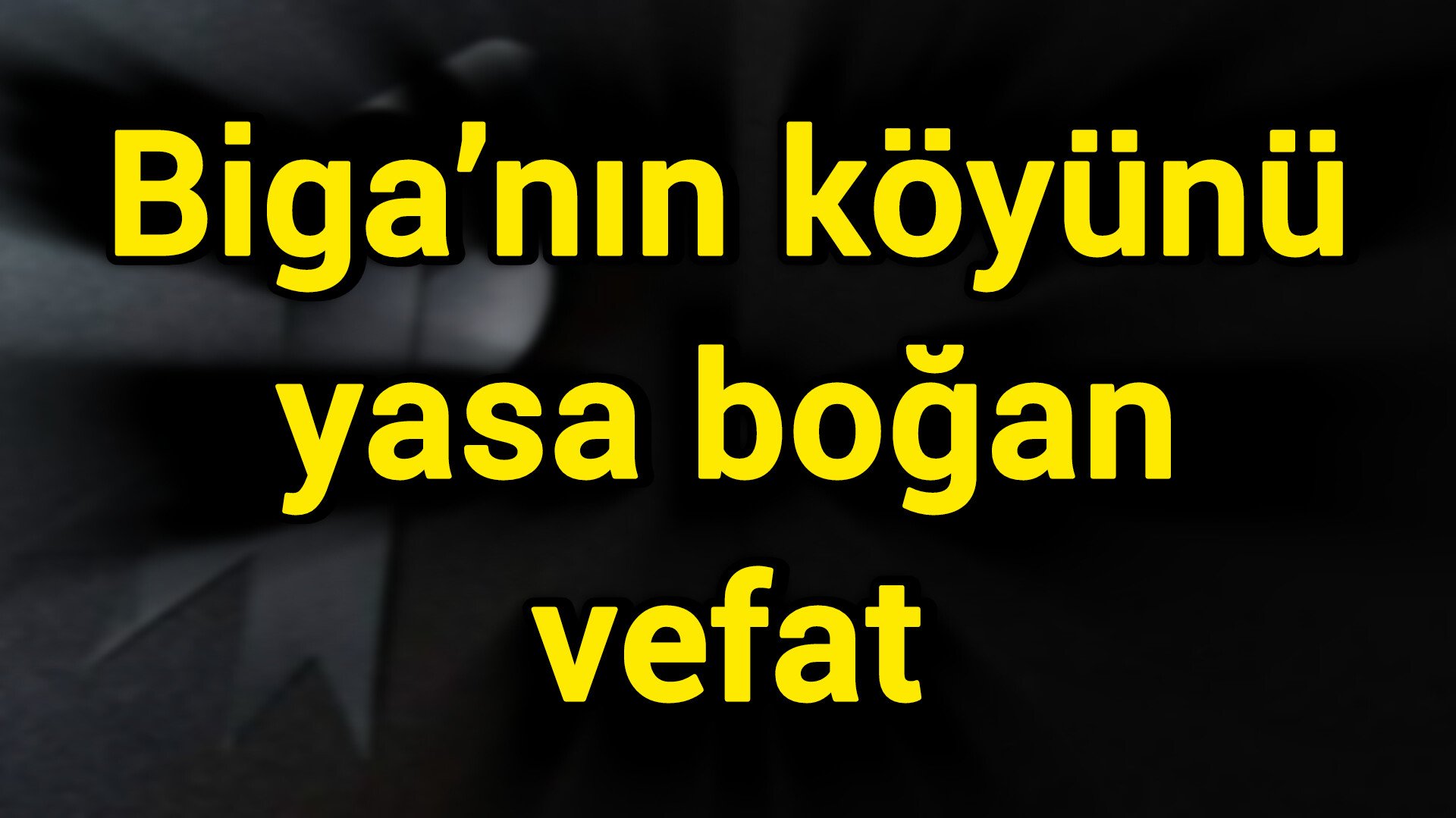 Biga’nın köyünü yasa boğan vefat