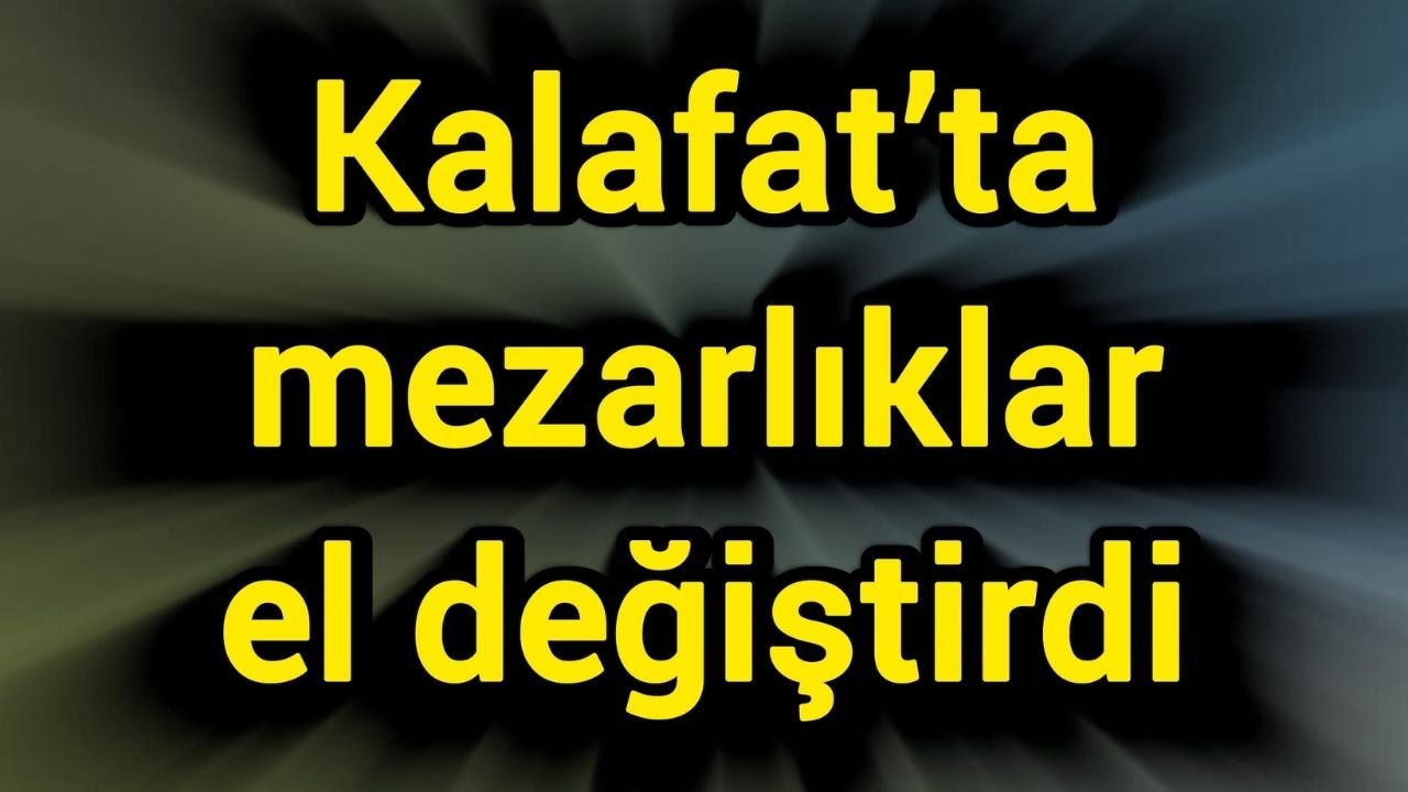 Kalafat’ta mezarlıklar el değiştirdi