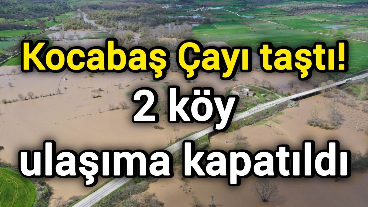 Kocabaş Çayı taştı! 2 köy ulaşıma kapatıldı