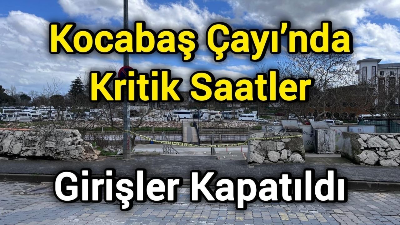Kocabaş Çayı’nda Kritik Saatler: Girişler Kapatıldı