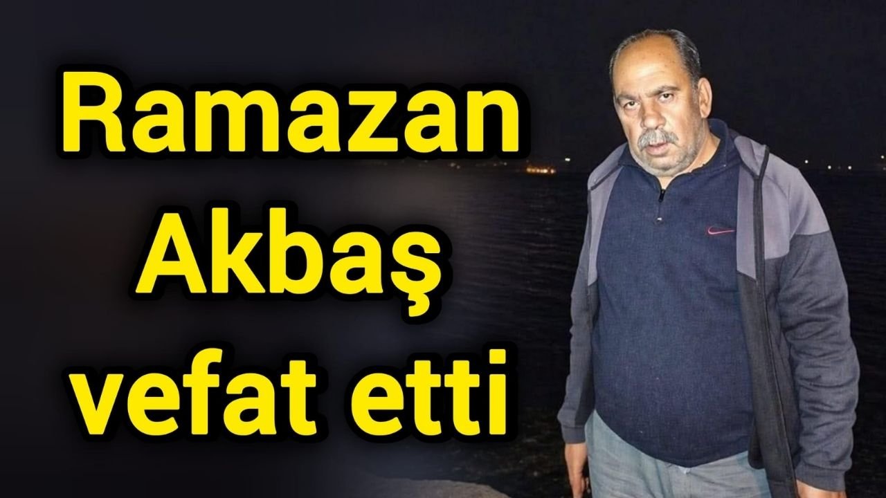 Ramazan Akbaş vefat etti