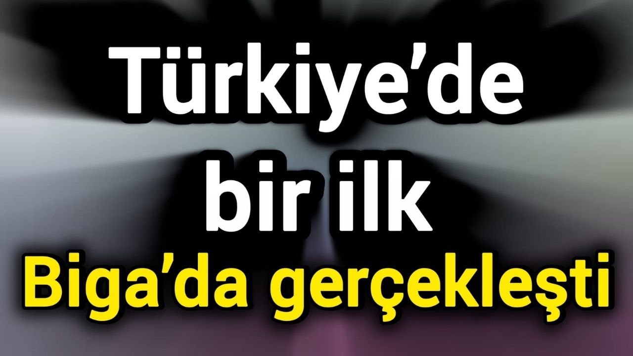 Türkiye’de bir ilk Biga’da gerçekleşti